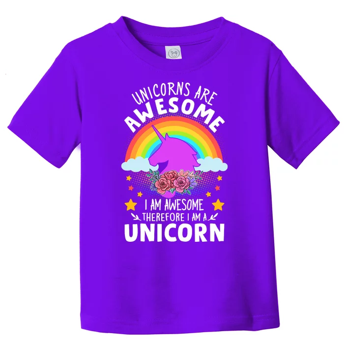 Unicorns Are Awesome I Am Awesome Therefore I Am A Unicorn Toddler T-Shirt