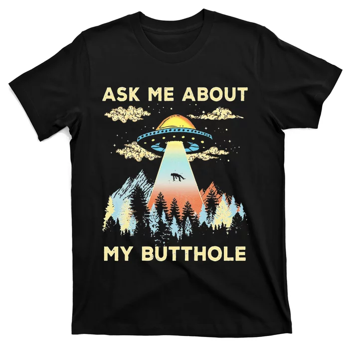 Ufo Alien Abduction Ask Me About My Butthole T-Shirt