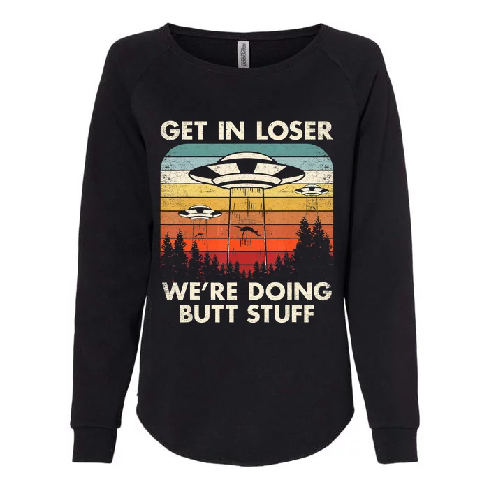 UFO Aliens Believe Get In Loser We're Doing Butt Stuff Alien Abduction Vintage Womens California Wash Sweatshirt