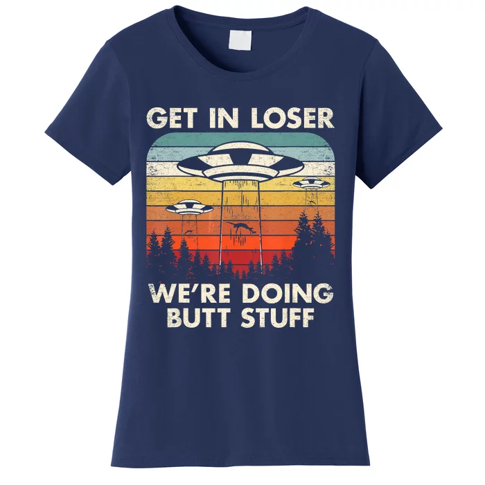 UFO Aliens Believe Get In Loser We're Doing Butt Stuff Alien Abduction Vintage Women's T-Shirt