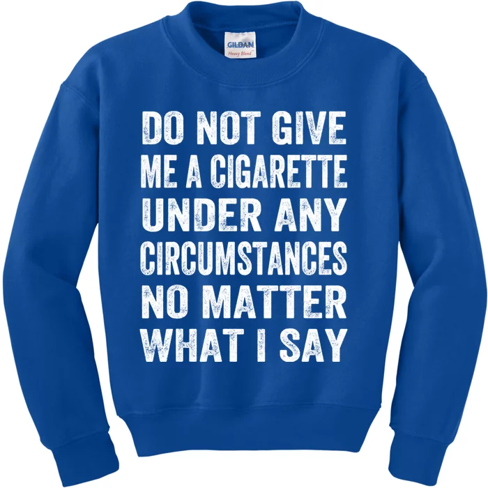 Under Any Circumstances No Matter Do Not Give Me A Cigarette Great Gift Kids Sweatshirt