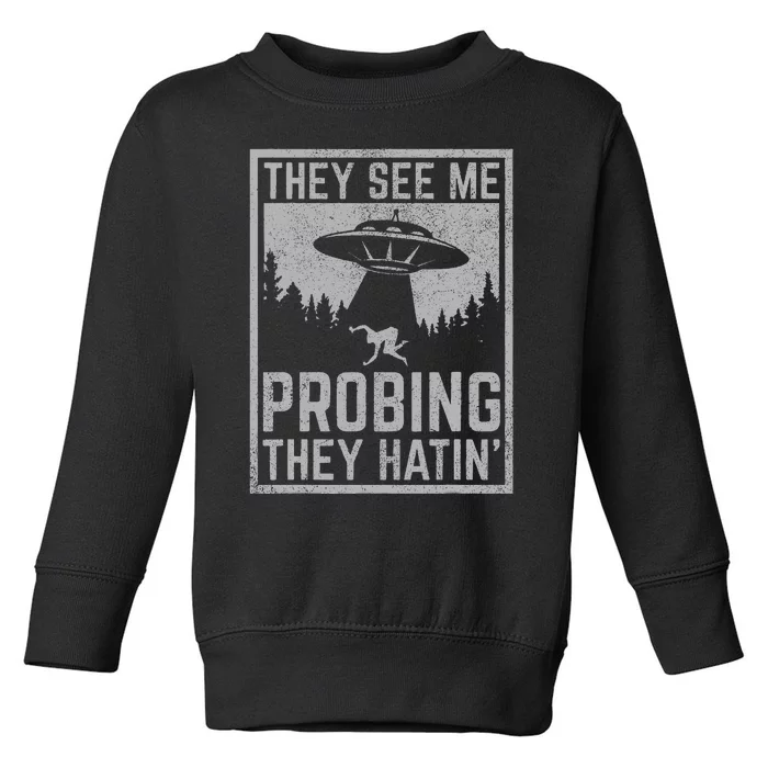 Ufo Alien Flying Saucer They See Me Probing They Hatin Toddler Sweatshirt