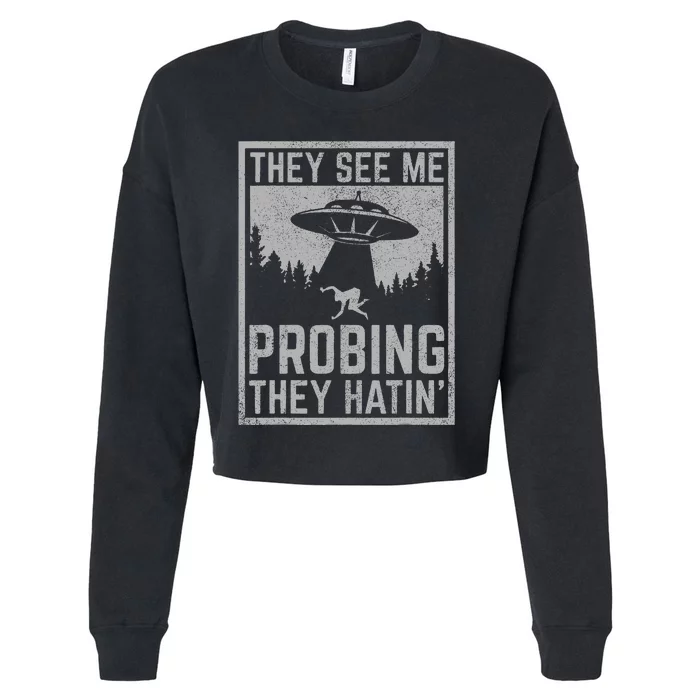 Ufo Alien Flying Saucer They See Me Probing They Hatin Cropped Pullover Crew