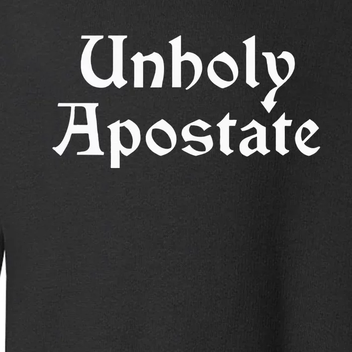 Unholy Apostate Godless Atheist Exreligious Toddler Sweatshirt