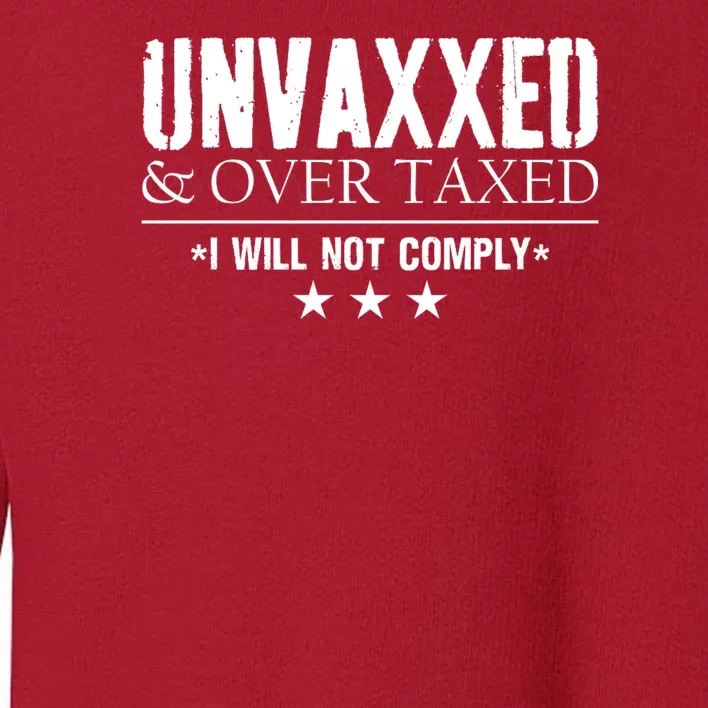 Unvaxxed And Overtaxed I Will Not Comply Toddler Sweatshirt