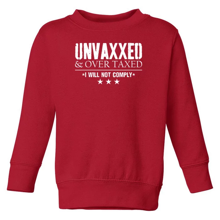 Unvaxxed And Overtaxed I Will Not Comply Toddler Sweatshirt