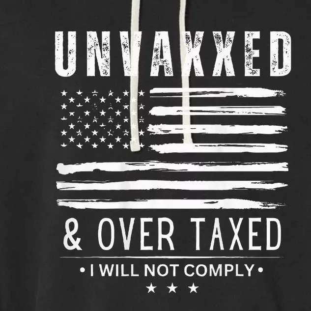 Unvaxxed And Overtaxed I Will Not Comply Garment-Dyed Fleece Hoodie