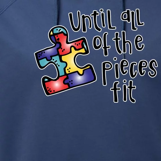 Until All Of The Pieces Fit Autism Puzzle Performance Fleece Hoodie