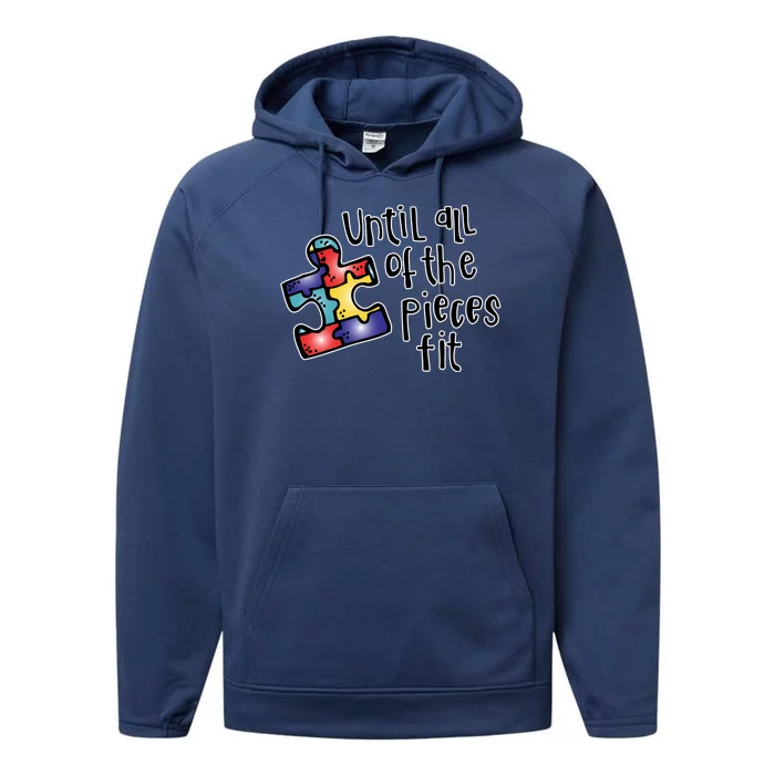 Until All Of The Pieces Fit Autism Puzzle Performance Fleece Hoodie