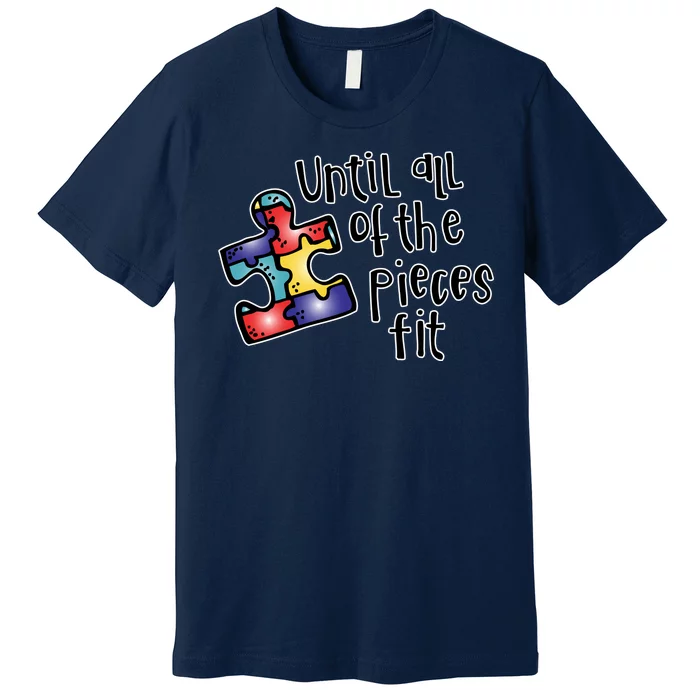 Until All Of The Pieces Fit Autism Puzzle Premium T-Shirt