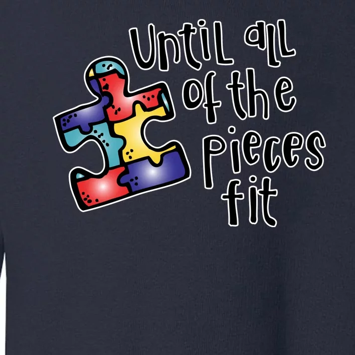 Until All Of The Pieces Fit Autism Puzzle Toddler Sweatshirt