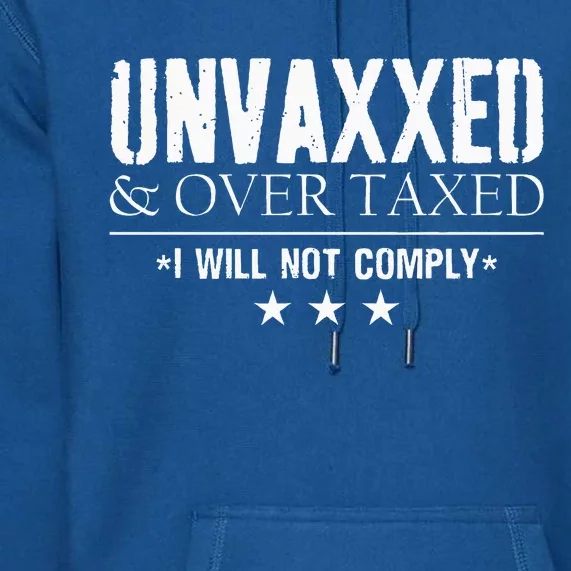 Unvaxxed And Overtaxed I Will Not Comply Premium Hoodie