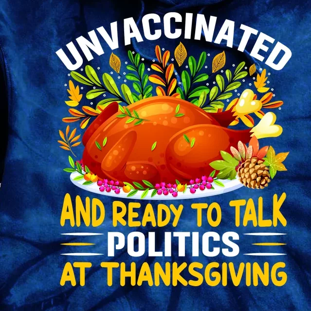 Unvaccinated And Ready To Talk Politics At Thanksgiving Tie Dye Hoodie