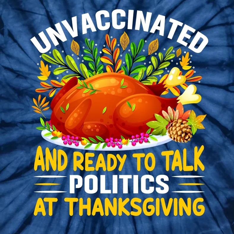 Unvaccinated And Ready To Talk Politics At Thanksgiving Tie-Dye T-Shirt