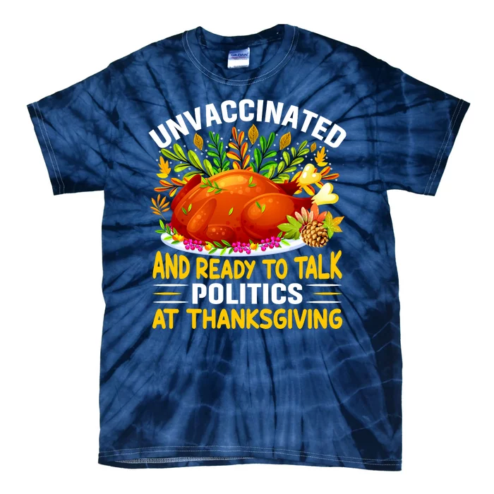 Unvaccinated And Ready To Talk Politics At Thanksgiving Tie-Dye T-Shirt