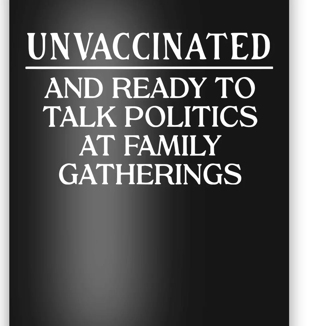 Unvaccinated And Ready To Talk Politics At Family Gatherings Poster