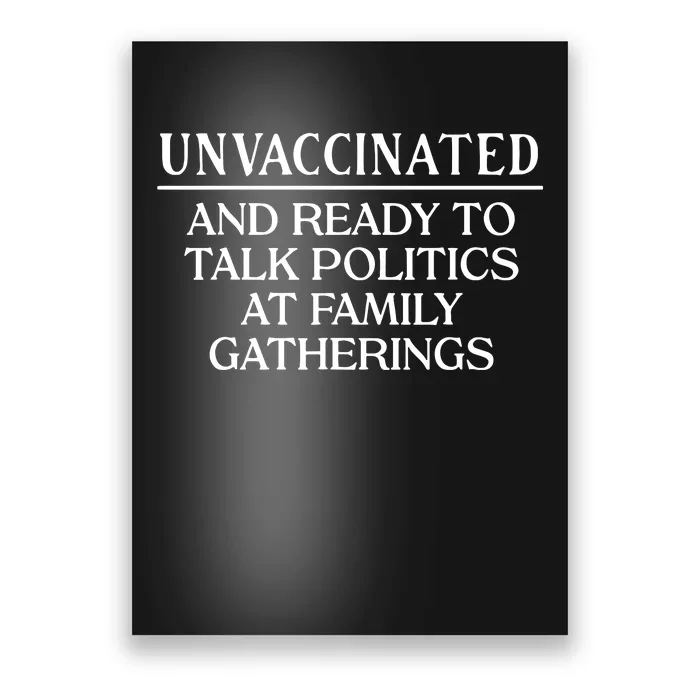 Unvaccinated And Ready To Talk Politics At Family Gatherings Poster