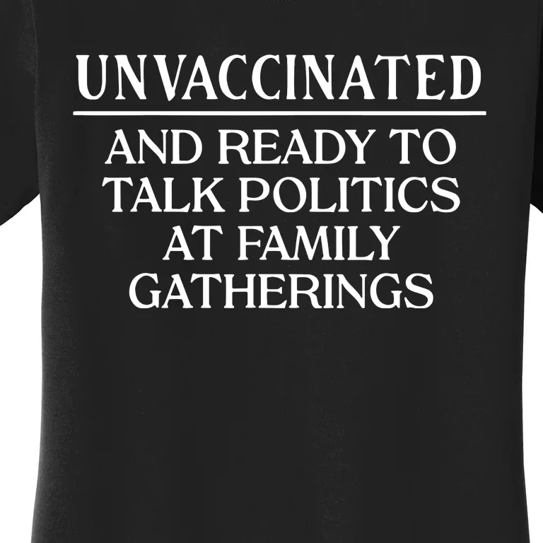 Unvaccinated And Ready To Talk Politics At Family Gatherings Women's T-Shirt