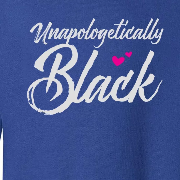 Unapologetically Black Gift For Proud Black Toddler Sweatshirt