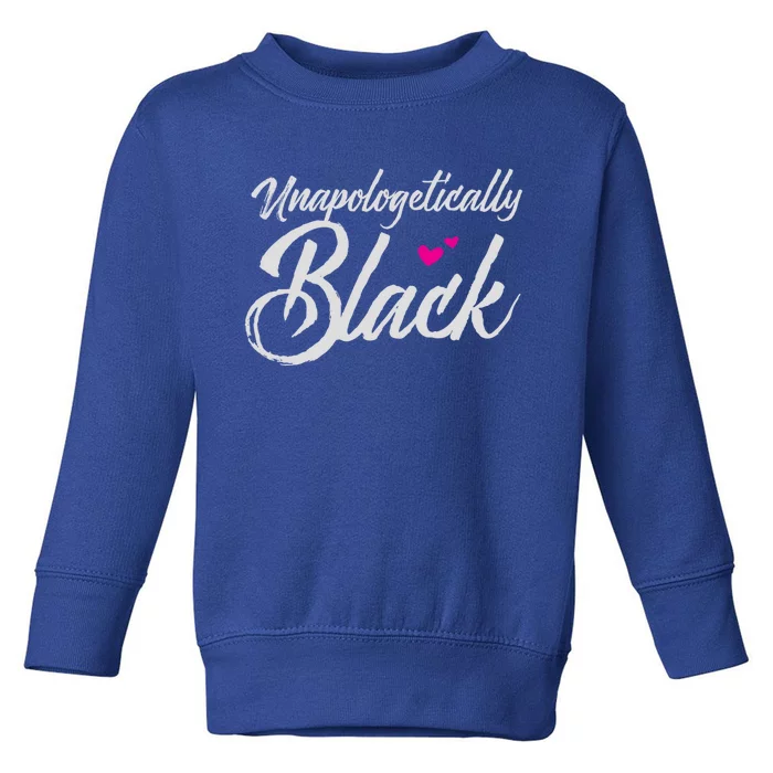 Unapologetically Black Gift For Proud Black Toddler Sweatshirt