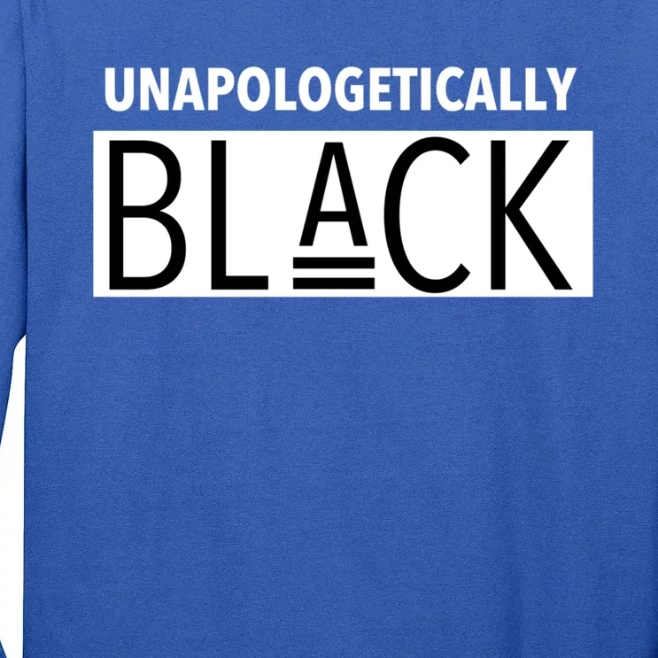 Unapologetically Black Gift Black And Proud Gift Tall Long Sleeve T-Shirt