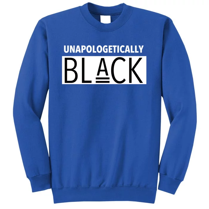 Unapologetically Black Gift Black And Proud Gift Tall Sweatshirt