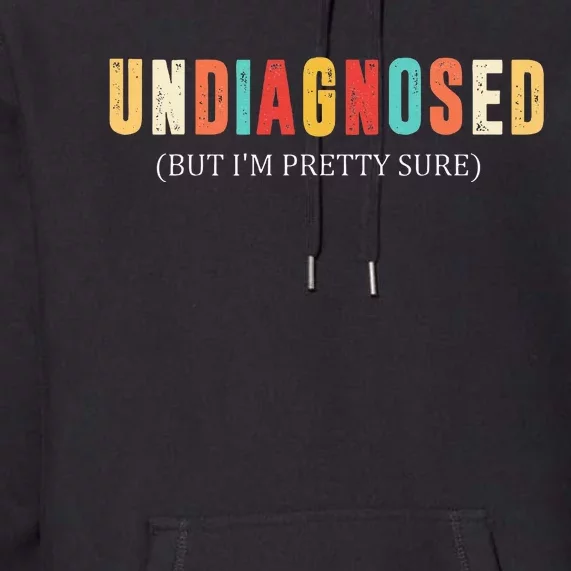 Undiagnosed But IM Pretty Sure Premium Hoodie