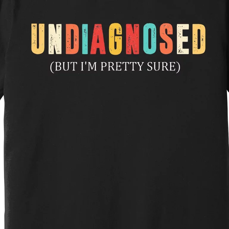 Undiagnosed But IM Pretty Sure Premium T-Shirt