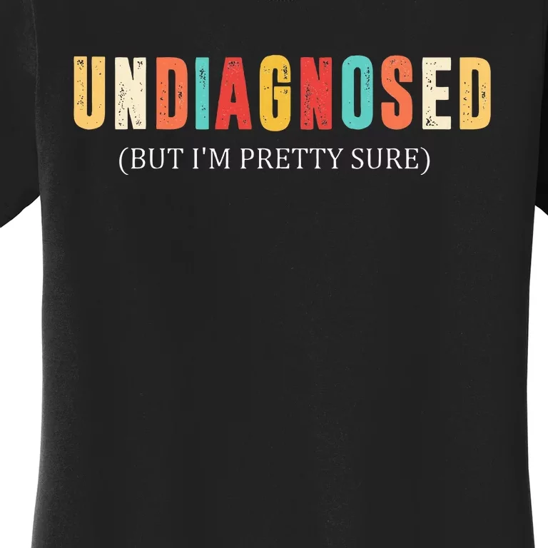 Undiagnosed But IM Pretty Sure Women's T-Shirt