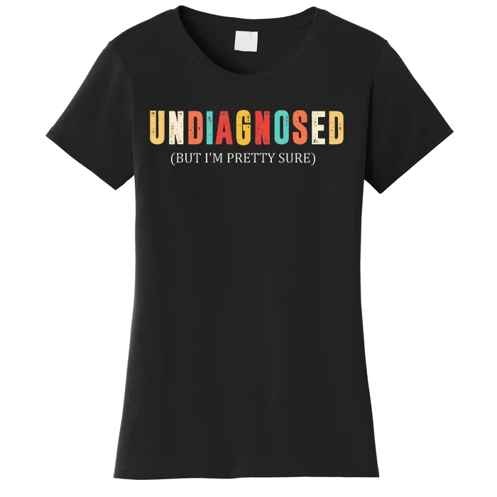 Undiagnosed But IM Pretty Sure Women's T-Shirt