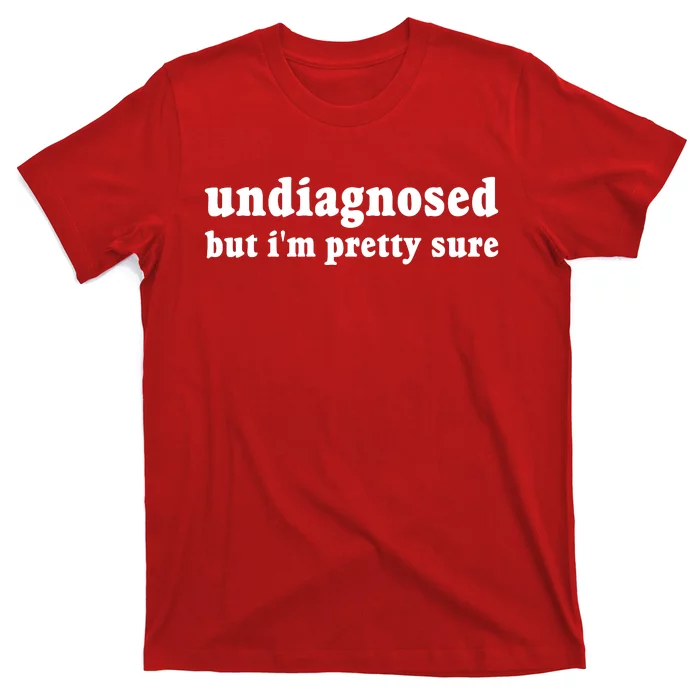 Undiagnosed But Im Pretty Sure Funny Corduroy Funny Sayings Mental Health T-Shirt