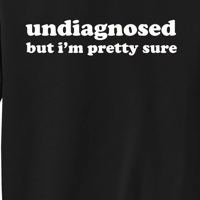 Undiagnosed But IM Pretty Sure Sweatshirt