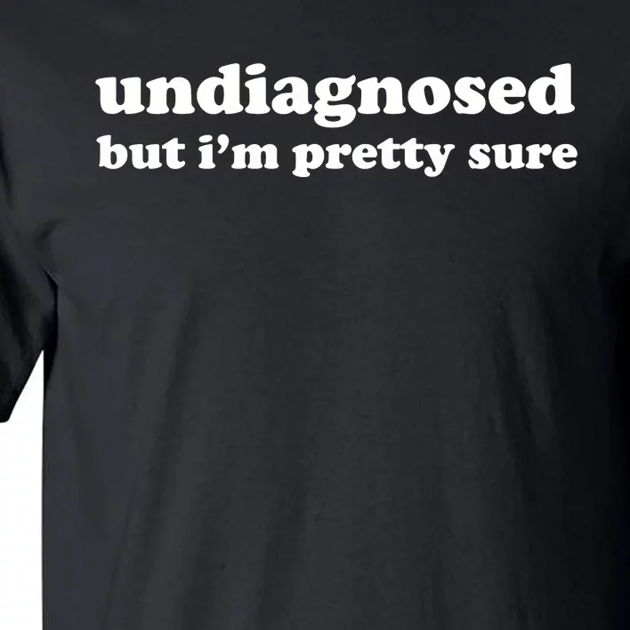 Undiagnosed But IM Pretty Sure Tall T-Shirt