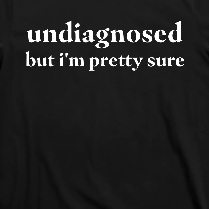 Undiagnosed But IM Pretty Sure T-Shirt