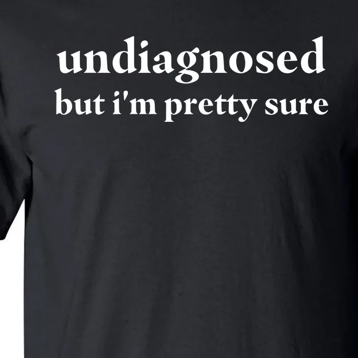 Undiagnosed But IM Pretty Sure Tall T-Shirt