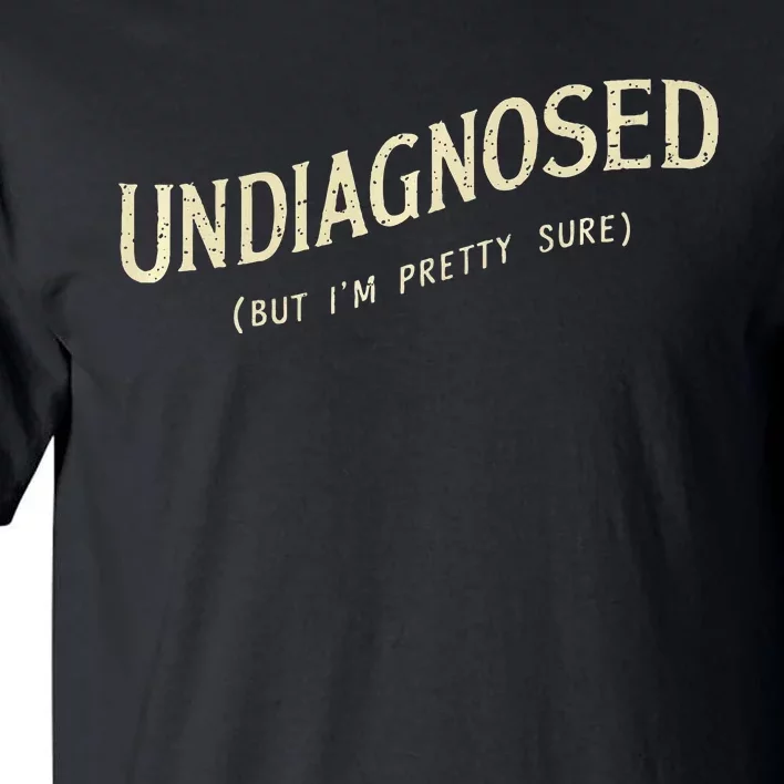 Undiagnosed But IM Pretty Sure Tall T-Shirt