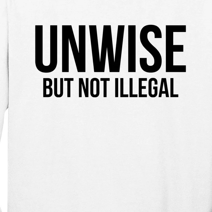 Unwise But Not Illegal Long Sleeve Shirt