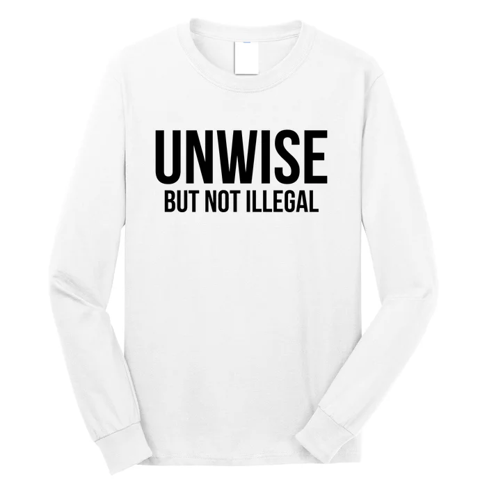 Unwise But Not Illegal Long Sleeve Shirt