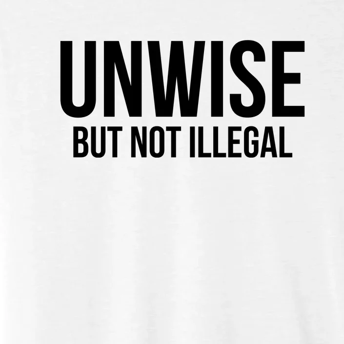 Unwise But Not Illegal ChromaSoft Performance T-Shirt