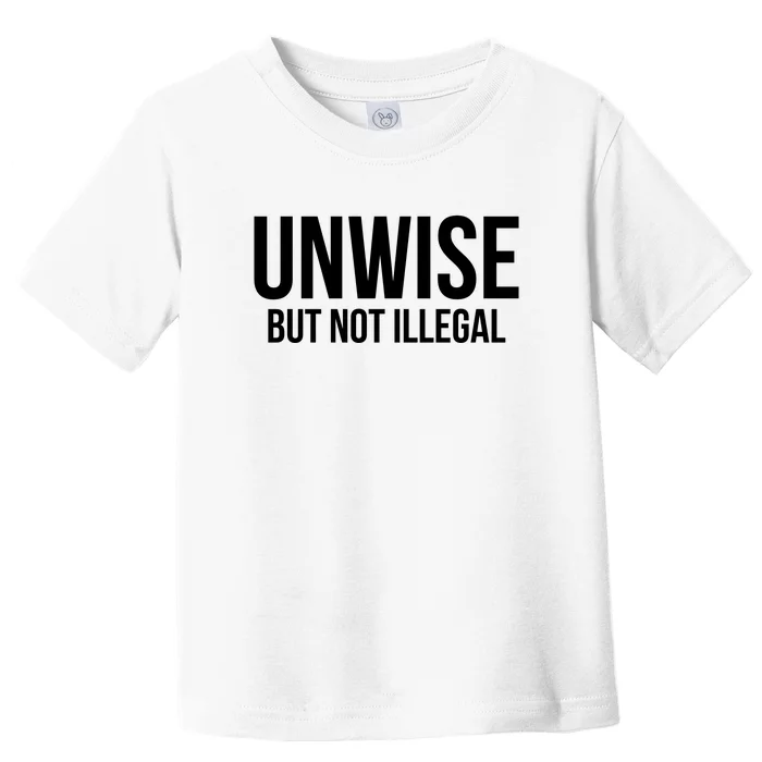 Unwise But Not Illegal Toddler T-Shirt