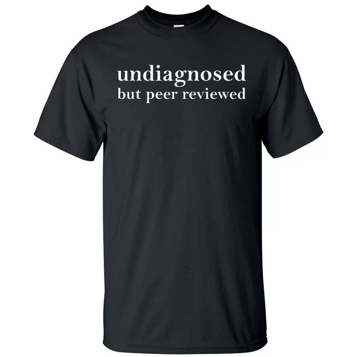 Undiagnosed But Peer Reviewed Tall T-Shirt