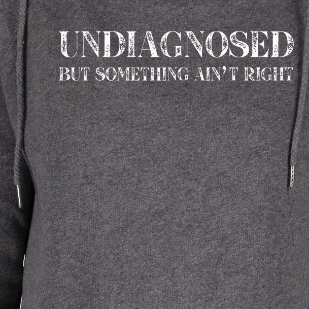 Undiagnosed But Something AinT Right Womens Funnel Neck Pullover Hood