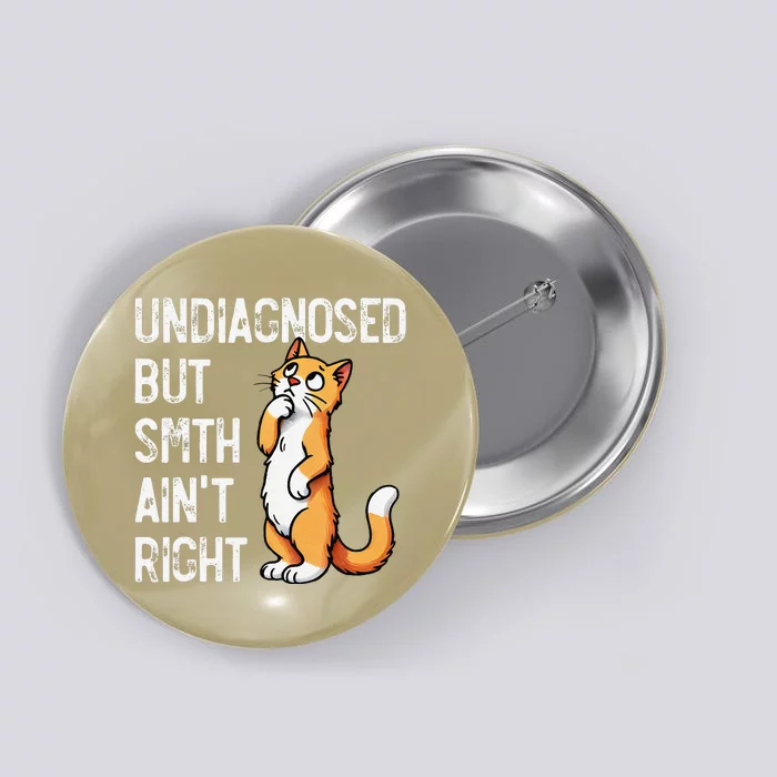 Undiagnosed But Something AinT Right Funny Cat Saying Meme Button