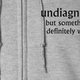 Undiagnosed But Something Is Definitely Wrong Funny Quote Full Zip Hoodie