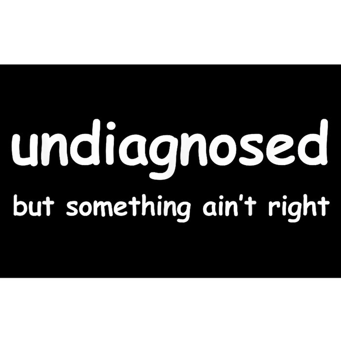 Undiagnosed But Something AinT Right But IM Pretty Sure Bumper Sticker