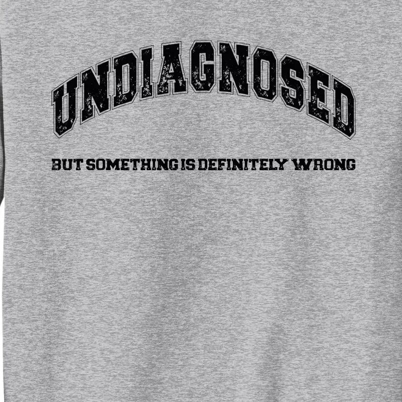 Undiagnosed But Something Is Definitely Wrong Tall Sweatshirt