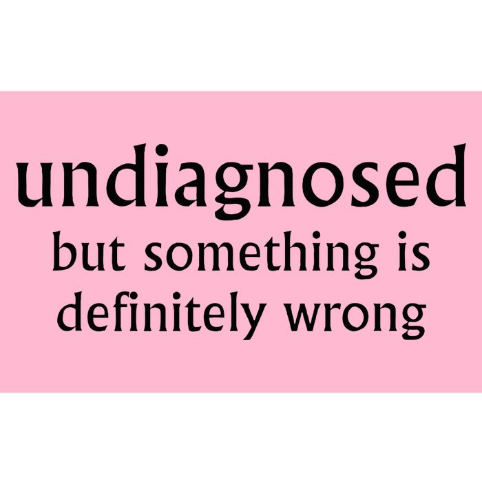 Undiagnosed But Something Is Definitely Wrong Funny Quote Bumper Sticker