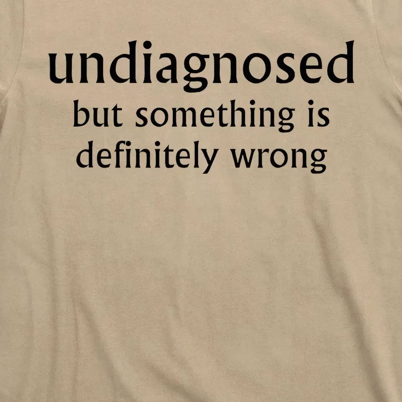 Undiagnosed But Something Is Definitely Wrong Funny Quote T-Shirt