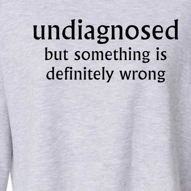 Undiagnosed But Something Is Definitely Wrong Funny Quote Cropped Pullover Crew