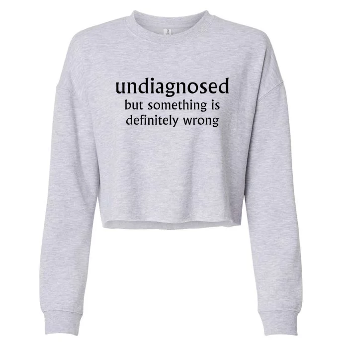 Undiagnosed But Something Is Definitely Wrong Funny Quote Cropped Pullover Crew